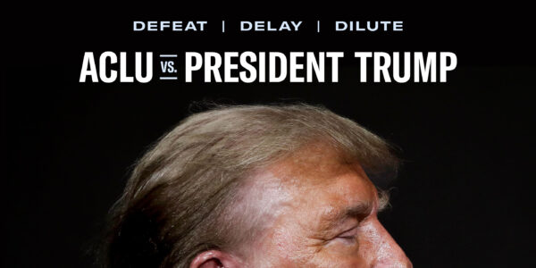 Defeat, Delay, Dilute. ACLU vs. President Trump